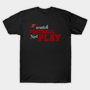 Just watch football not play T-Shirt